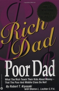 Rich Dad, Poor Dad: What the Rich Teach Their Kids About Money--That the Poor and Middle Class Do Not!