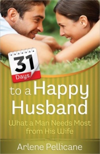 31 Days to a Happy Husband: What a Man Needs Most from His Wife