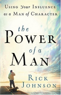 Power of a Man, The: Using Your Influence as a Man of Character