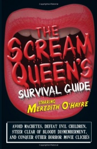 The Scream Queen's Survival Guide: Avoid machetes, defeat evil children, steer clear of bloody dismemberment, and conquer other horror movie clichs