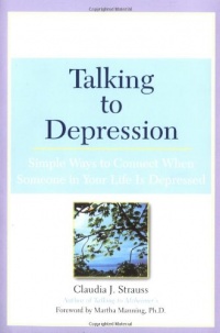 Talking to Depression: Simple Ways To Connect When Someone In Your Life Is Depressed: Simple Ways To Connect When Someone In Your Life Is Depressed