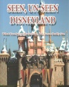 Seen, Un-Seen Disneyland: What You See at Disneyland, but Never Really See