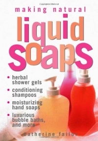 Making Natural Liquid Soaps: Herbal Shower Gels / Conditioning Shampoos / Moisturizing Hand Soaps