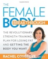 The Female Body Breakthrough: The Revolutionary Strength-Training Plan for Losing Fat and Getting the Body You Want