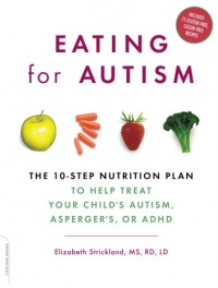 Eating for Autism: The 10-Step Nutrition Plan to Help Treat Your Child's Autism, Asperger's, or ADHD