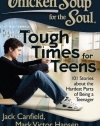 Chicken Soup for the Soul: Tough Times for Teens: 101 Stories about the Hardest Parts of Being a Teenager