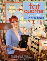 Fast, Fat Quarter Baby Quilts with M'Liss Rae Hawley: Make Darling Doll, Infant, & Toddler Quilts - Bonus Layette Set