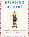 Bringing Up Bébé: One American Mother Discovers the Wisdom of French Parenting