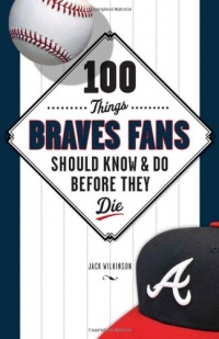 100 Things Braves Fans Should Know & Do Before They Die (100 Things...Fans Should Know)