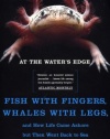 At the Water's Edge : Fish with Fingers, Whales with Legs, and How Life Came Ashore but Then Went Back to Sea