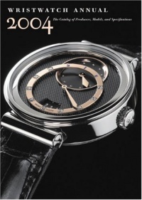 Wristwatch Annual 2004: The Catalog of Producers, Models, and Specifications