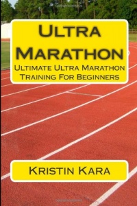 Ultra Marathon: Ultimate Ultra Marathon Training For Beginners