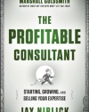 The Profitable Consultant: Starting, Growing, and Selling Your Expertise