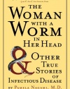 The Woman with a Worm in Her Head: And Other True Stories of Infectious Disease