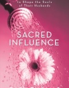 Sacred Influence: How God Uses Wives to Shape the Souls of Their Husbands