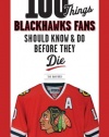 100 Things Blackhawks Fans Should Know & Do Before They Die (100 Things...Fans Should Know)