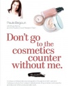 Don't Go to the Cosmetics Counter Without Me: A unique guide to skin care and makeup products from today's hottest brands - shop smarter and find products that really work!