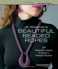 Jill Wiseman's Beautiful Beaded Ropes: 24 Wearable Jewelry Projects in Multiple Stitches (Beadweaving Master Class Series)