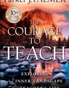 The Courage to Teach: Exploring the Inner Landscape of a Teacher's Life,  10th Anniversary Edition