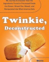 Twinkie, Deconstructed: My Journey to Discover How the Ingredients Found in Processed Foods Are Grown, Mined (Yes, Mined), and Manipulated into What America Eats