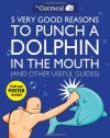 5 Very Good Reasons to Punch a Dolphin in the Mouth (And Other Useful Guides)