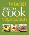 Cooking Light Way to Cook Vegetarian: The Complete Visual Guide to Healthy Vegetarian & Vegan Cooking