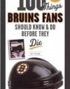 100 Things Bruins Fans Should Know & Do Before They Die (100 Things...Fans Should Know)