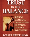 Trust in the Balance: Building Successful Organizations on Results, Integrity, and Concern