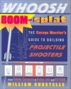 Whoosh Boom Splat: The Garage Warrior's Guide to Building Projectile Shooters