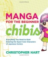 Manga for the Beginner Chibis: Everything You Need to Start Drawing the Super-Cute Characters of Japanese Comics