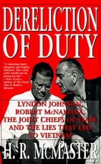 Dereliction of Duty: Johnson, McNamara, the Joint Chiefs of Staff, and the Lies That Led to Vietnam