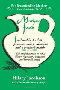 Mother Food: A Breastfeeding Diet Guide with Lactogenic Foods and Herbs - Build Milk Supply, Boost Immunity, Lift Depression, Detox, Lose Weight, Optimize a Baby's IQ, and Reduce Colic and Allergies