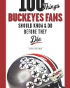 100 Things Buckeyes Fans Should Know & Do Before They Die (100 Things 100 Things) (100 Things...Fans Should Know)