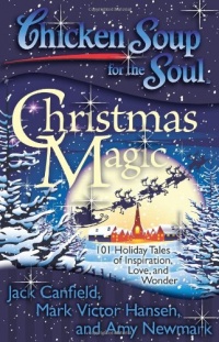 Chicken Soup for the Soul: Christmas Magic: 101 Holiday Tales of Inspiration, Love, and Wonder