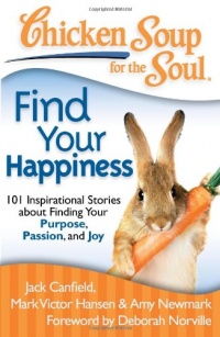 Chicken Soup for the Soul: Find Your Happiness: 101 Inspirational Stories about Finding Your Purpose, Passion, and Joy (Chicken Soup for the Soul (Quality Paper))