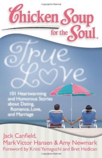 Chicken Soup for the Soul: True Love: 101 Heartwarming and Humorous Stories about Dating, Romance, Love, and Marriage (Chicken Soup for the Soul (Quality Paper))