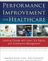 Performance Improvement for Healthcare: Leading Change with Lean, Six Sigma, and Constraints Management