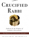 The Crucified Rabbi: Judaism and the Origins of Catholic Christianity