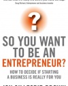 So You Want To Be An Entrepreneur: How to decide if starting a business is really for you