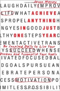 Achieve Anything In Just One Year: Be Inspired Daily to Live Your Dreams and Accomplish Your Goals