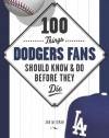 100 Things Dodgers Fans Should Know & Do Before They Die (100 Things...Fans Should Know)