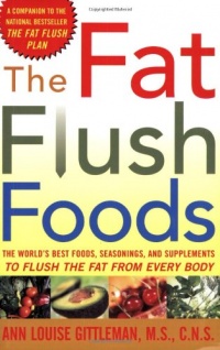 The Fat Flush Foods : The World's Best Foods, Seasonings, and Supplements to Flush the Fat From Every Body