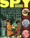 Spy Science: 40 Secret-Sleuthing, Code-Cracking, Spy-Catching Activities for Kids