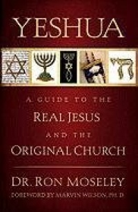 Yeshua: A Guide to the Real Jesus and the Original Church