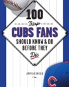 100 Things Cubs Fans Should Know & Do Before They Die (100 Things...Fans Should Know)