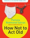 How Not to Act Old: 185 Ways to Pass for Phat, Sick, Hot, Dope, Awesome, or at Least Not Totally Lame