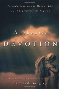 Authentic Devotion: A Modern Interpretation of Introduction to the Devout Life by Francis de Sales