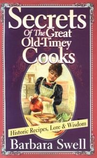 Secrets of the Great Old-Timey Cooks: Historic Recipes, Lore & Wisdom