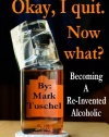 Okay, I quit. Now what? Becoming a Re-Invented Alcoholic