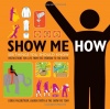 Show Me How: 500 Things You Should Know - Instructions for Life from the Everyday to the Exotic